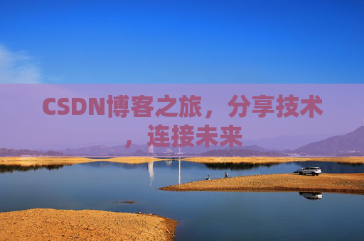 CSDN博客之旅，分享技术，连接未来